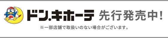 ドン・キホーテ　先行発売中！　※一部店舗で取扱いのない場合がございます。